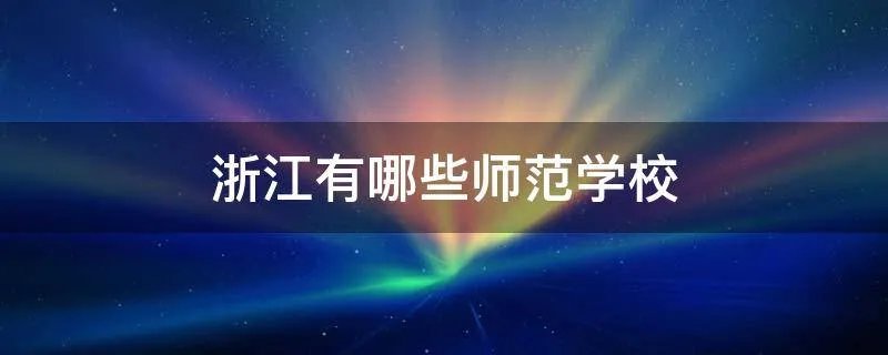 浙江有哪些师范学校