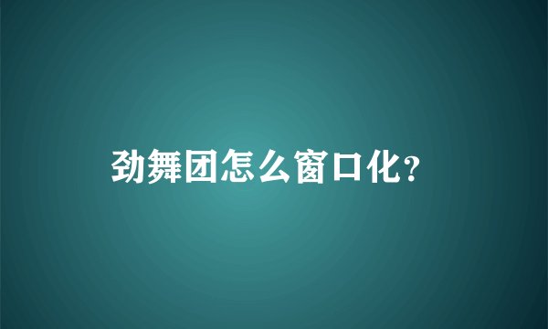 劲舞团怎么窗口化?