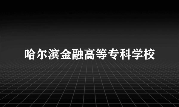 哈尔滨金融高等专科学校