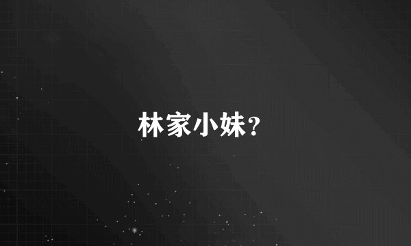 林家小妹？