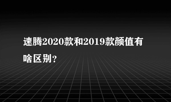 速腾2020款和2019款颜值有啥区别？