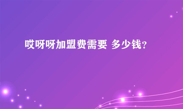 哎呀呀加盟费需要 多少钱?