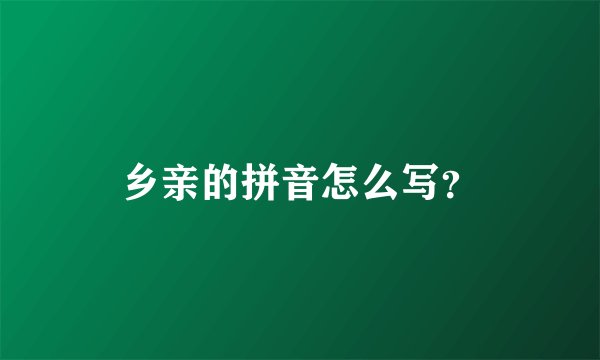 乡亲的拼音怎么写?