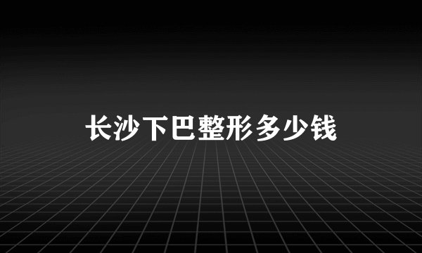 长沙下巴整形多少钱