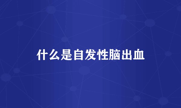 什么是自发性脑出血
