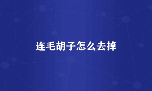 连毛胡子怎么去掉