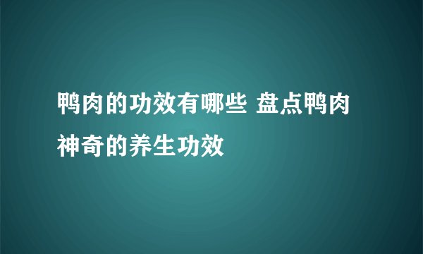 鸭肉的功效有哪些 盘点鸭肉神奇的养生功效