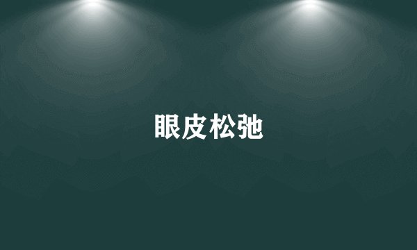 眼皮松弛