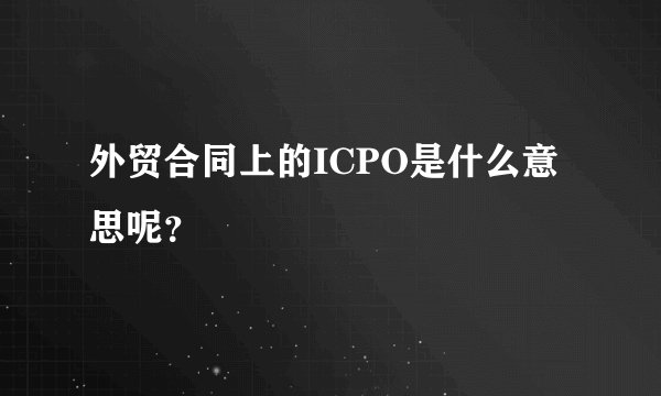 外贸合同上的ICPO是什么意思呢?