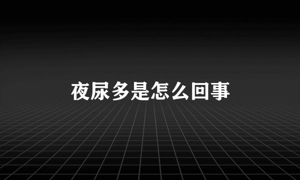 夜尿多是怎么回事