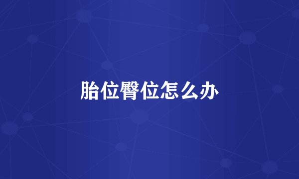 胎位臀位怎么办
