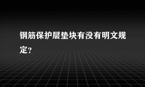 钢筋保护层垫块有没有明文规定?