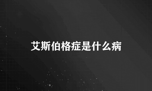 艾斯伯格症是什么病