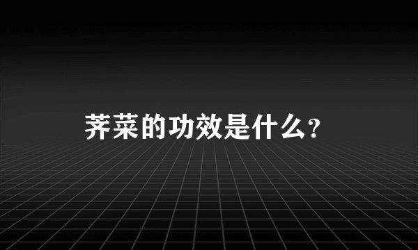 荠菜的功效是什么？