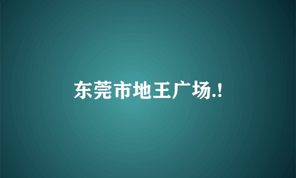 东莞市地王广场.!