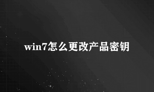 win7怎么更改产品密钥