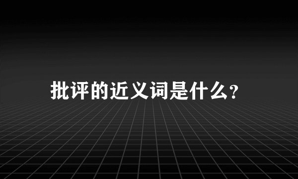 批评的近义词是什么？
