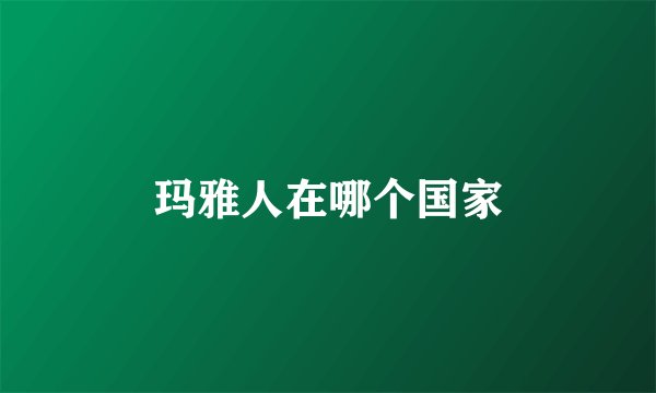 玛雅人在哪个国家