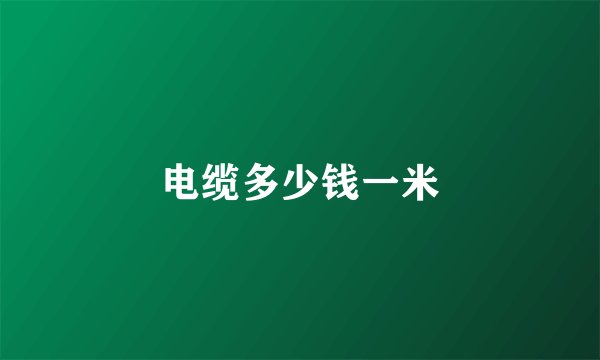 电缆多少钱一米