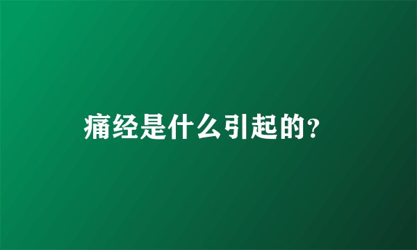 痛经是什么引起的?