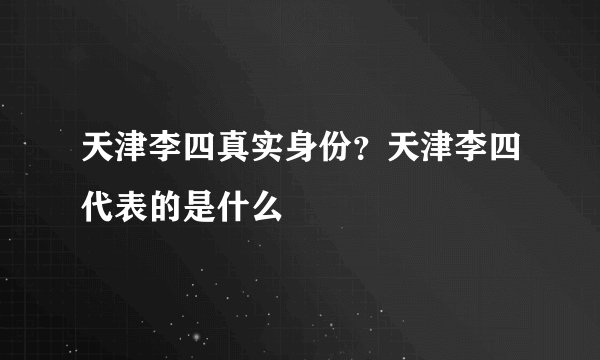 天津李四真实身份？天津李四代表的是什么