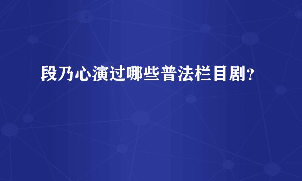 段乃心演过哪些普法栏目剧？