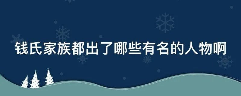 钱氏家族都出了哪些有名的人物啊