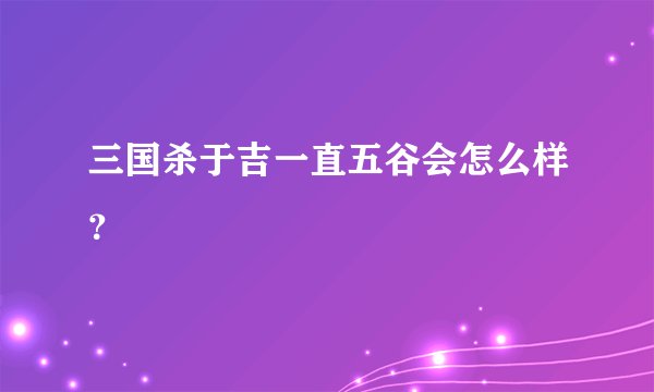 三国杀于吉一直五谷会怎么样？