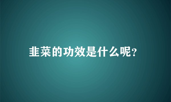 韭菜的功效是什么呢？