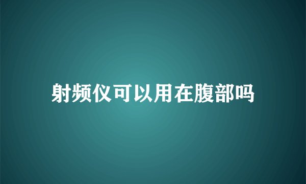 射频仪可以用在腹部吗