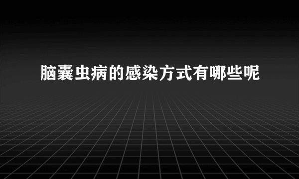 脑囊虫病的感染方式有哪些呢