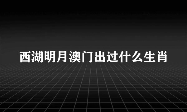 西湖明月澳门出过什么生肖