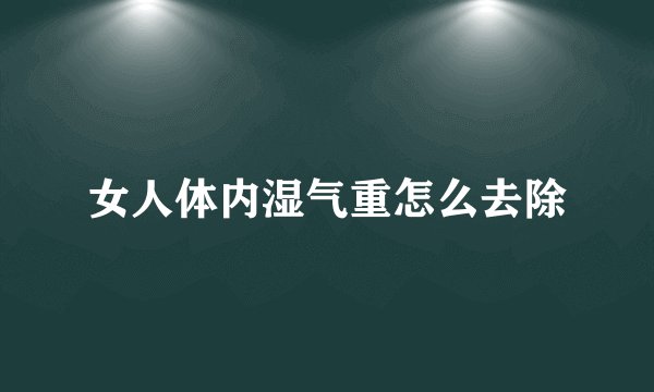 女人体内湿气重怎么去除