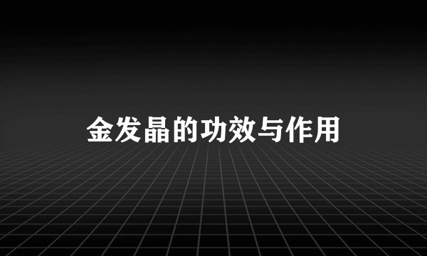 金发晶的功效与作用