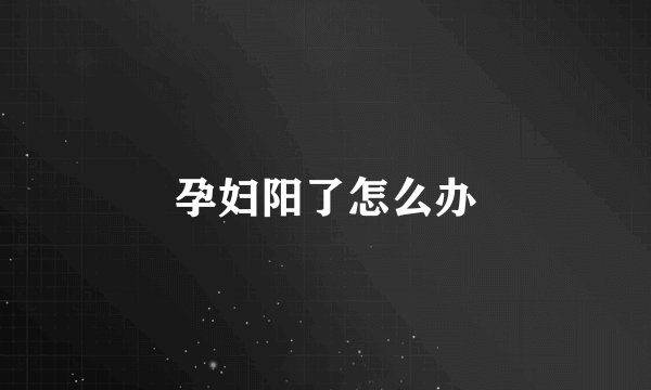 孕妇阳了怎么办