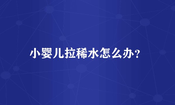 小婴儿拉稀水怎么办？