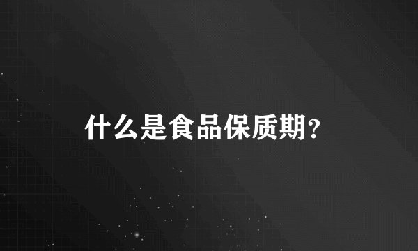 什么是食品保质期？