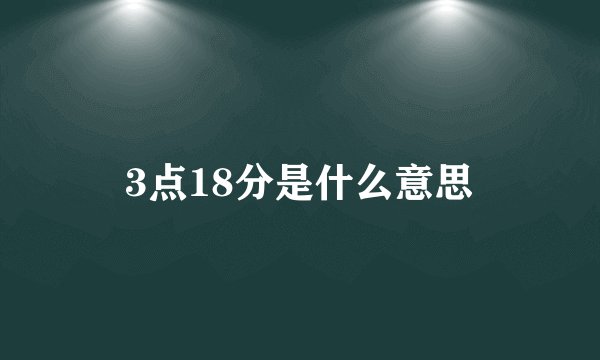 3点18分是什么意思