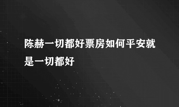 陈赫一切都好票房如何平安就是一切都好