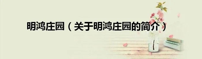 明鸿庄园（关于明鸿庄园的简介）