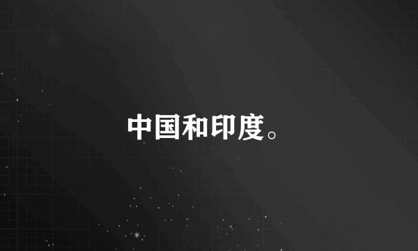 中国和印度。