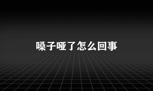 嗓子哑了怎么回事