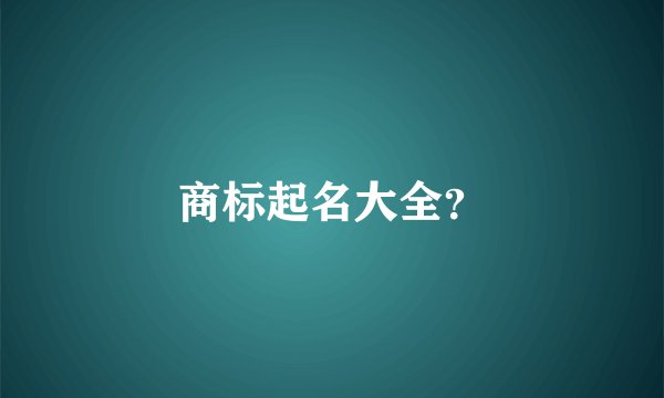 商标起名大全?