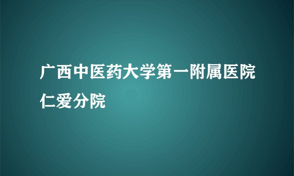 广西中医药大学第一附属医院仁爱分院