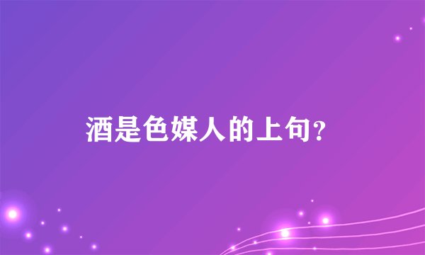 酒是色媒人的上句？