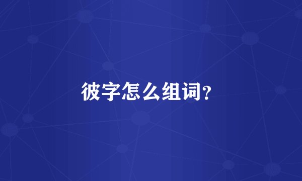 彼字怎么组词？