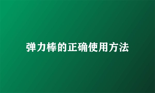 弹力棒的正确使用方法