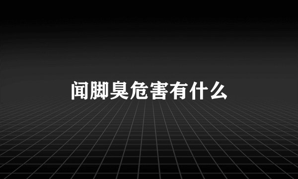 闻脚臭危害有什么