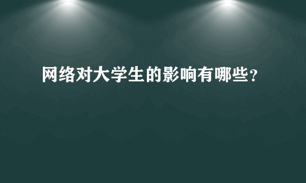 网络对大学生的影响有哪些？