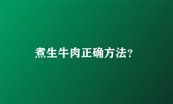 煮生牛肉正确方法？